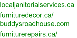 localjanitorialservices.ca	 furnituredecor.ca/ buddysroadhouse.com furniturerepairs.ca/